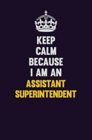 Cover of Keep Calm Because I Am An Assistant Superintendent