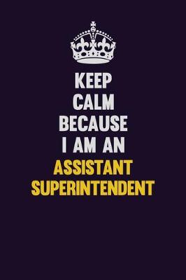 Book cover for Keep Calm Because I Am An Assistant Superintendent