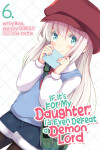 Book cover for If It's for My Daughter, I'd Even Defeat a Demon Lord (Manga) Vol. 6