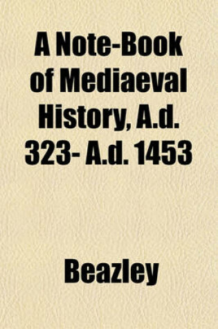 Cover of A Note-Book of Mediaeval History, A.D. 323- A.D. 1453