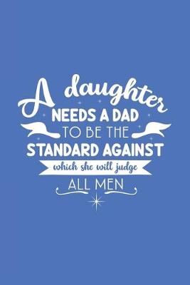Book cover for A Daughter Needs a Dad to be the Standard Against Which Will She Judge All Men