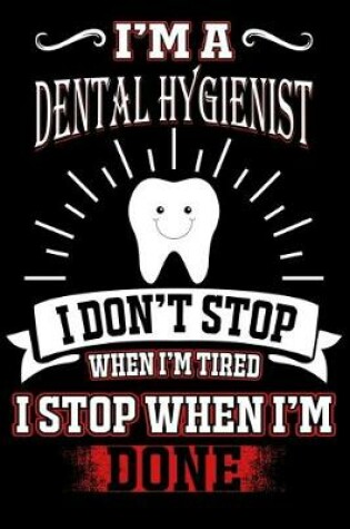 Cover of I'M A Dental Hygienist I DON'T STOP WHEN I'M TIERD