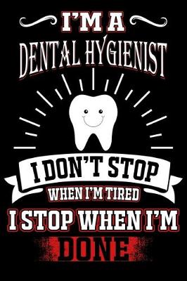 Book cover for I'M A Dental Hygienist I DON'T STOP WHEN I'M TIERD