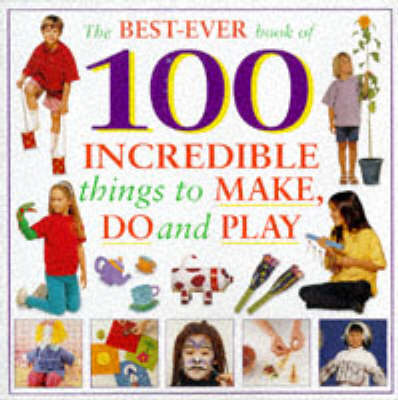 Book cover for Best-ever Book of 100 Incredible Things to Make and Do