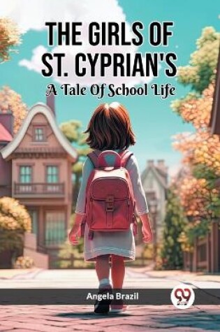 Cover of The Girls Of St. Cyprian's A Tale Of School Life