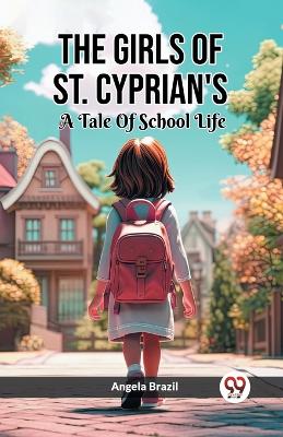 Book cover for The Girls Of St. Cyprian's A Tale Of School Life