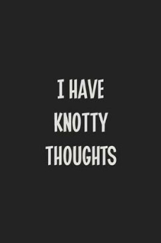Cover of I Have Knotty Thoughts