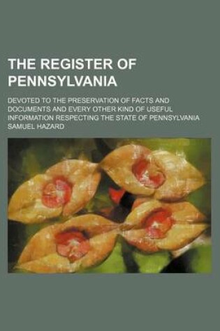 Cover of The Register of Pennsylvania; Devoted to the Preservation of Facts and Documents and Every Other Kind of Useful Information Respecting the State of Pennsylvania