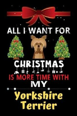 Cover of All I want for Christmas is more time with my Yorkshire Terrier
