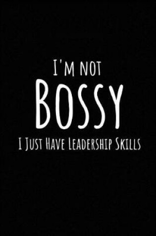 Cover of I'm Not Bossy I Just Have Leadership Skills