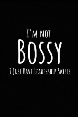 Book cover for I'm Not Bossy I Just Have Leadership Skills