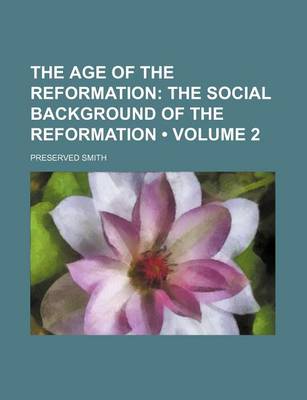 Book cover for The Age of the Reformation (Volume 2); The Social Background of the Reformation