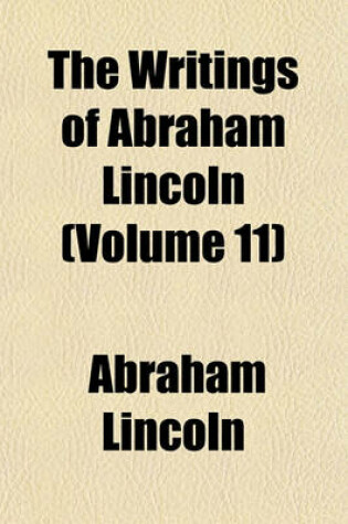 Cover of The Writings of Abraham Lincoln (Volume 11)