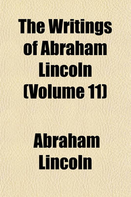 Book cover for The Writings of Abraham Lincoln (Volume 11)