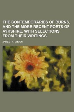 Cover of The Contemporaries of Burns, and the More Recent Poets of Ayrshire, with Selections from Their Writings