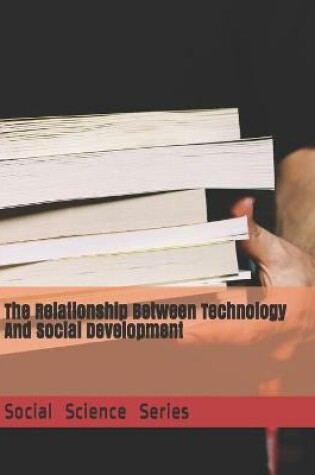 Cover of The Relationship Between Technology And Social Development