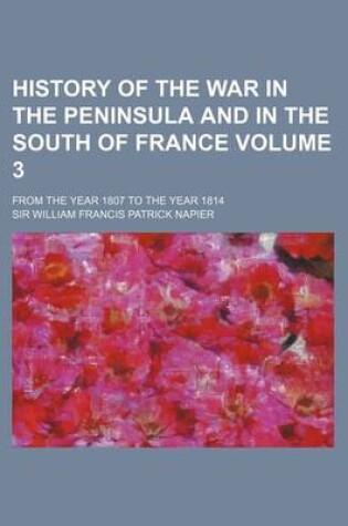 Cover of History of the War in the Peninsula and in the South of France Volume 3; From the Year 1807 to the Year 1814