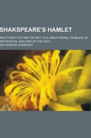 Cover of Shakspeare's Hamlet; An Attempt to Find the Key to a Great Moral Problem, by Methodical Analysis of the Play ...