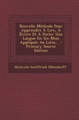 Cover of Nouvelle Methode Pour Apprendre a Lire, a Ecrire Et a Parler Une Langue En Six Mois Appliquee Au Latin...