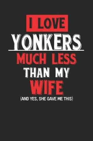 Cover of I Love Yonkers Much Less Than My Wife (and Yes, She Gave Me This)