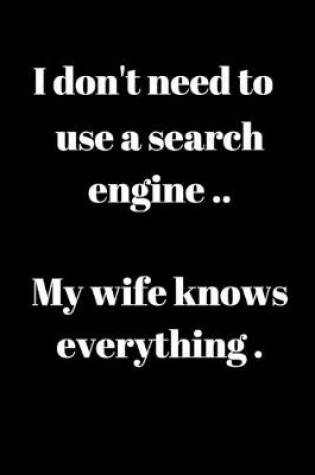 Cover of I don't need a search engine..My wife knows everything.