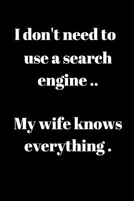 Book cover for I don't need a search engine..My wife knows everything.