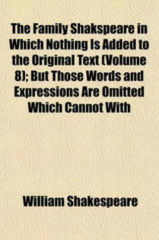 Cover of The Family Shakspeare in Which Nothing Is Added to the Original Text (Volume 8); But Those Words and Expressions Are Omitted Which Cannot with