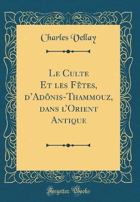 Book cover for Le Culte Et Les Fetes, d'Adonis-Thammouz, Dans l'Orient Antique (Classic Reprint)