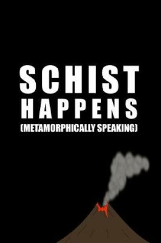 Cover of Schist Happens (Metamorphically Speaking)