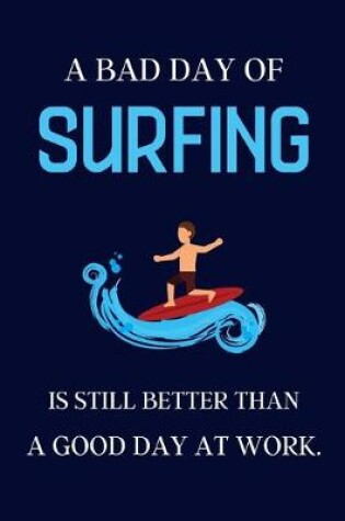 Cover of A bad day of Surfing is still better than a good day at work.