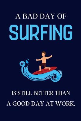 Book cover for A bad day of Surfing is still better than a good day at work.
