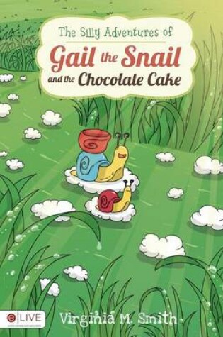 Cover of The Silly Adventures of Gail the Snail and the Chocolate Cake