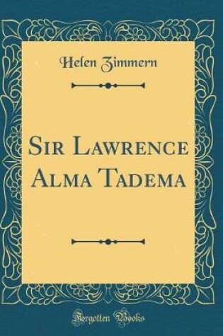 Cover of Sir Lawrence Alma Tadema (Classic Reprint)