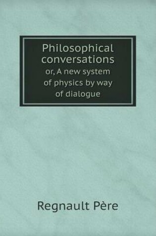 Cover of Philosophical conversations or, A new system of physics by way of dialogue