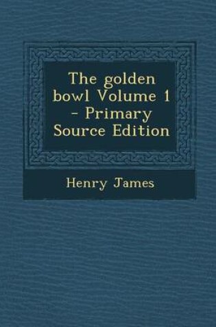 Cover of The Golden Bowl Volume 1 - Primary Source Edition