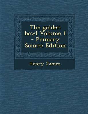 Book cover for The Golden Bowl Volume 1 - Primary Source Edition