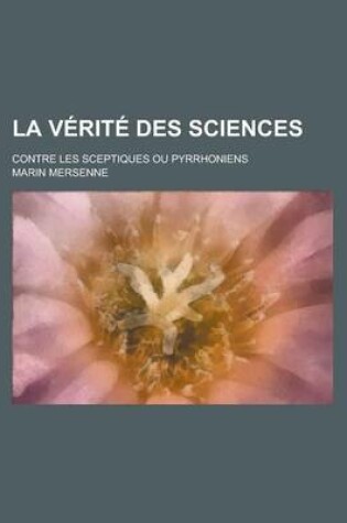 Cover of La Verite Des Sciences; Contre Les Sceptiques Ou Pyrrhoniens