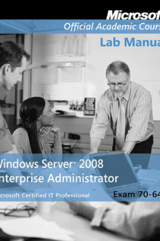 Cover of Exam 70–647 Windows Server 2008 Enterprise Administrator Lab Manual