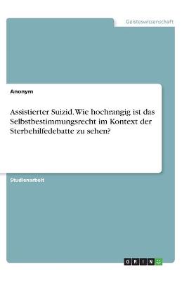 Book cover for Assistierter Suizid. Wie hochrangig ist das Selbstbestimmungsrecht im Kontext der Sterbehilfedebatte zu sehen?