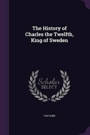 Cover of The History of Charles the Twelfth, King of Sweden