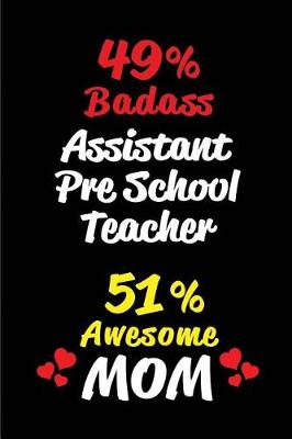 Book cover for 49% Badass Assistant Pre School Teacher 51% Awesome Mom