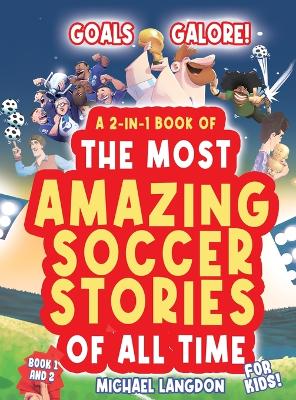 Book cover for Goals Galore! the Ultimate 2-In-1 Book Bundle of 'the Most Amazing Soccer Stories of All Time for Kids!