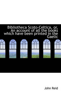 Book cover for Bibliotheca Scoto-Celtica, Or, an Account of All the Books Which Have Been Printed in the Gaelic