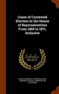 Book cover for Cases of Contested Election in the House of Representatives From 1865 to 1871, Inclusive