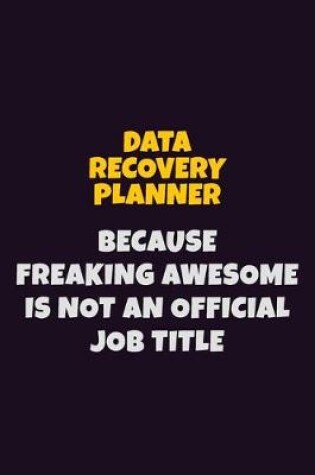 Cover of Data Recovery Planner, Because Freaking Awesome Is Not An Official Job Title