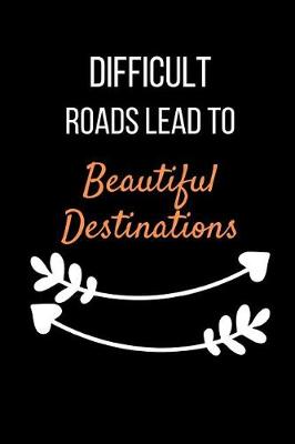 Book cover for Difficult Roads Lead To Beautiful Destinations