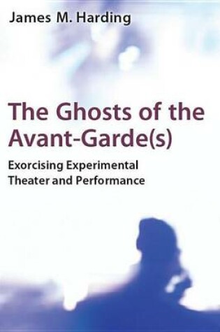 Cover of Ghosts of the Avant-Garde(s), The: Exorcising Experimental Theater and Performance