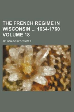 Cover of The French Regime in Wisconsin 1634-1760 Volume 18