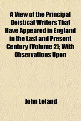 Book cover for A View of the Principal Deistical Writers That Have Appeared in England in the Last and Present Century (Volume 2); With Observations Upon