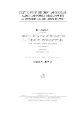 Book cover for Recent events in the credit and mortgage markets and possible implications for U.S. consumers and the global economy